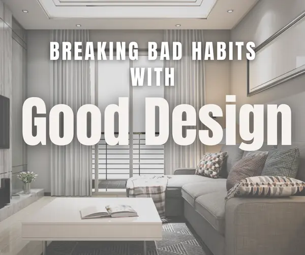 Breaking Bad Habits With Good Design