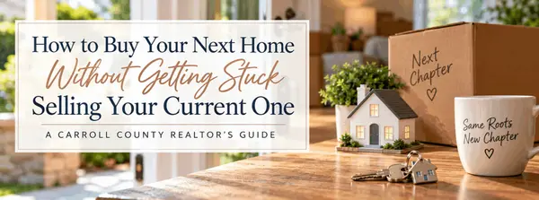 How Do I Buy a New Home Without Getting Stuck Selling My Current One? A Carroll County Realtor Explains