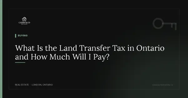 What Is the Land Transfer Tax in Ontario and How Much Will I Pay?