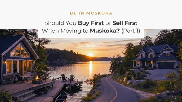 Should You Buy First or Sell First in Muskoka? Here’s What Actually Matters in 2026,Lisa Selvage