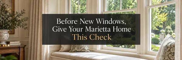 Before New Windows, Give Your Marietta Home This Check