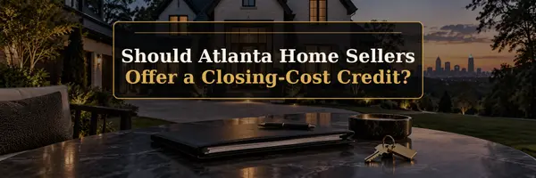 Should Atlanta Home Sellers Offer a Closing-Cost Credit?