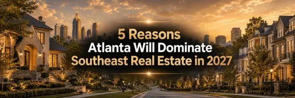 5 Reasons Atlanta Will Dominate Southeast Real Estate in 2027