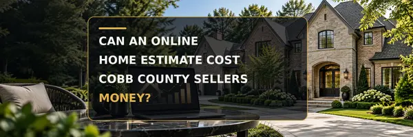 Can an Online Home Estimate Cost Cobb County Sellers Money?