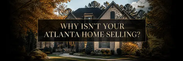 Why Isn’t Your Atlanta Home Selling? 7 Issues to Address Before Cutting the Price