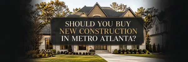 Should You Buy New Construction in Metro Atlanta?
