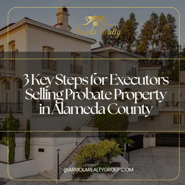 3 Key Steps for Executors Selling Probate Property in Alameda County