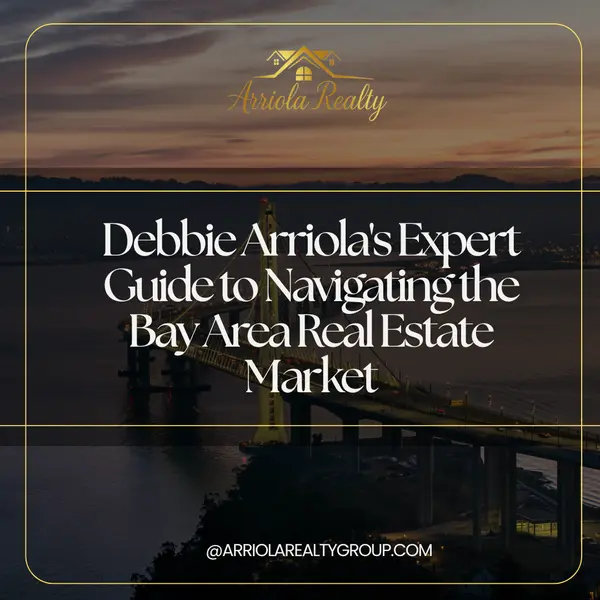 Debbie Arriola's Expert Guide to Navigating the Bay Area Real Estate Market
