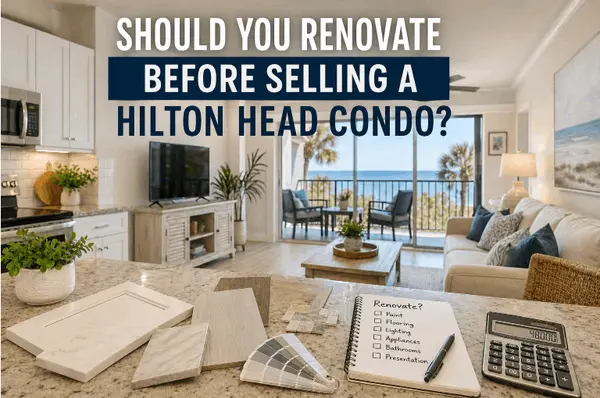 Should You Renovate Before Selling a Hilton Head Condo?,Joel Androna