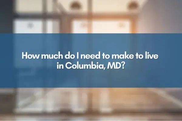 How much do I need to make to live in Columbia, MD?,Jim Bim