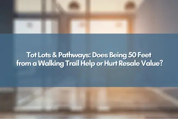 Tot Lots & Pathways: Does Being 50 Feet from a Walking Trail Help or Hurt Resale Value?,Jim Bim