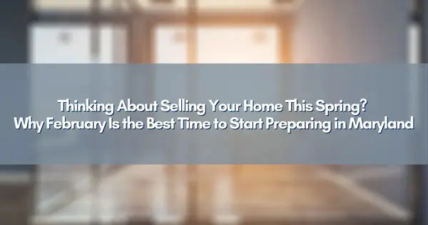 Thinking About Selling Your Home This Spring? Why February Is the Best Time to Start Preparing in Maryland.,Jim Bim