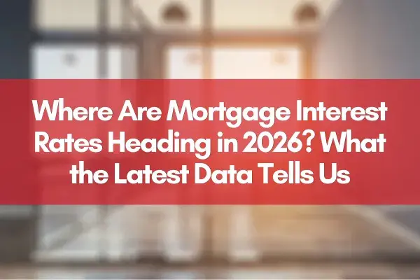 Where Are Mortgage Interest Rates Heading in 2026? What the Latest Data Tells Us.,Jim Bim