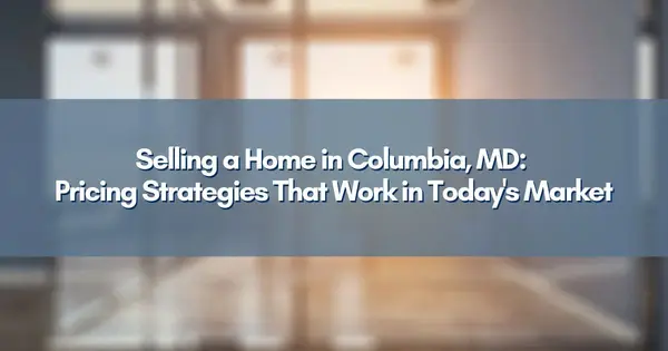 Selling a Home in Columbia, MD: Pricing Strategies That Work in Today's Market.,Jim Bim