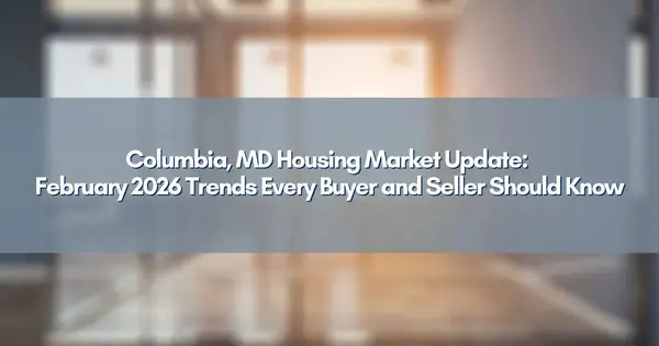 Columbia, MD Housing Market Update: February 2026 Trends Every Buyer and Seller Should Know.,Jim Bim