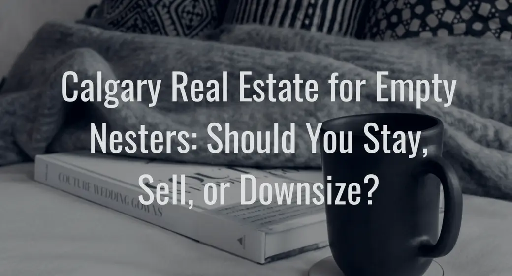 Calgary Real Estate for Empty Nesters: Should You Stay, Sell, or Downsize?