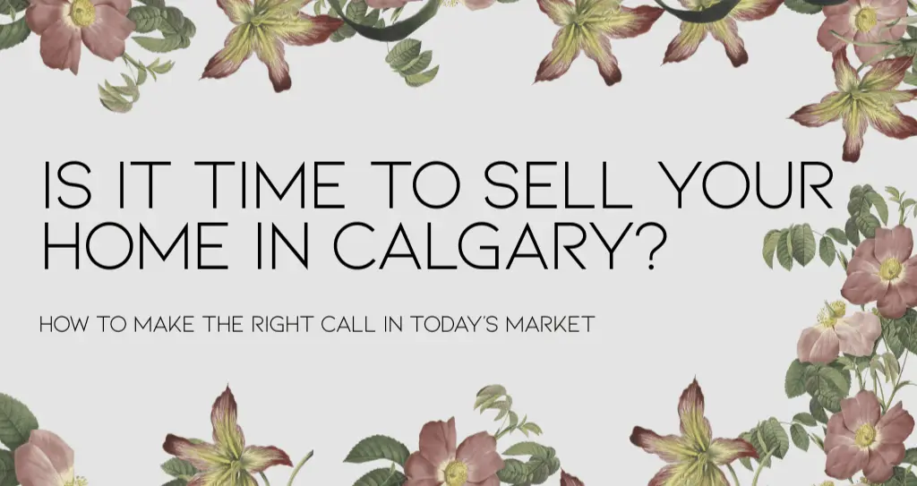 Is It Time to Sell Your Home in Calgary? How to Make the Right Call in Today's Market.