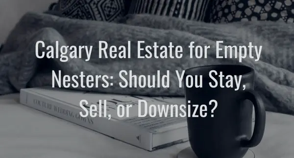 feature image of Calgary Real Estate for Empty Nesters: Should You Stay, Sell, or Downsize?