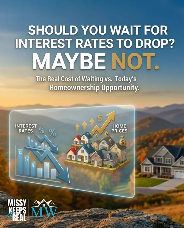 Should You Wait for Interest Rates to Drop? Maybe Not.,Missy Weddle | Real Brokerage LLC.