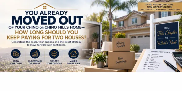feature image of You Already Moved Out of Your Chino or Chino Hills Home—How Long Should You Keep Paying for Two Houses?