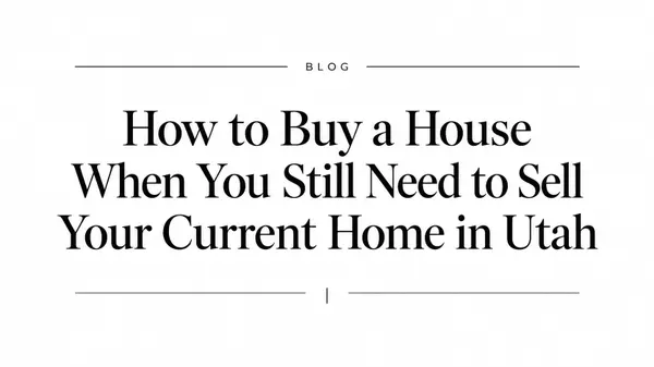 feature image of How to Buy a House When You Still Need to Sell Your Current Home in Utah