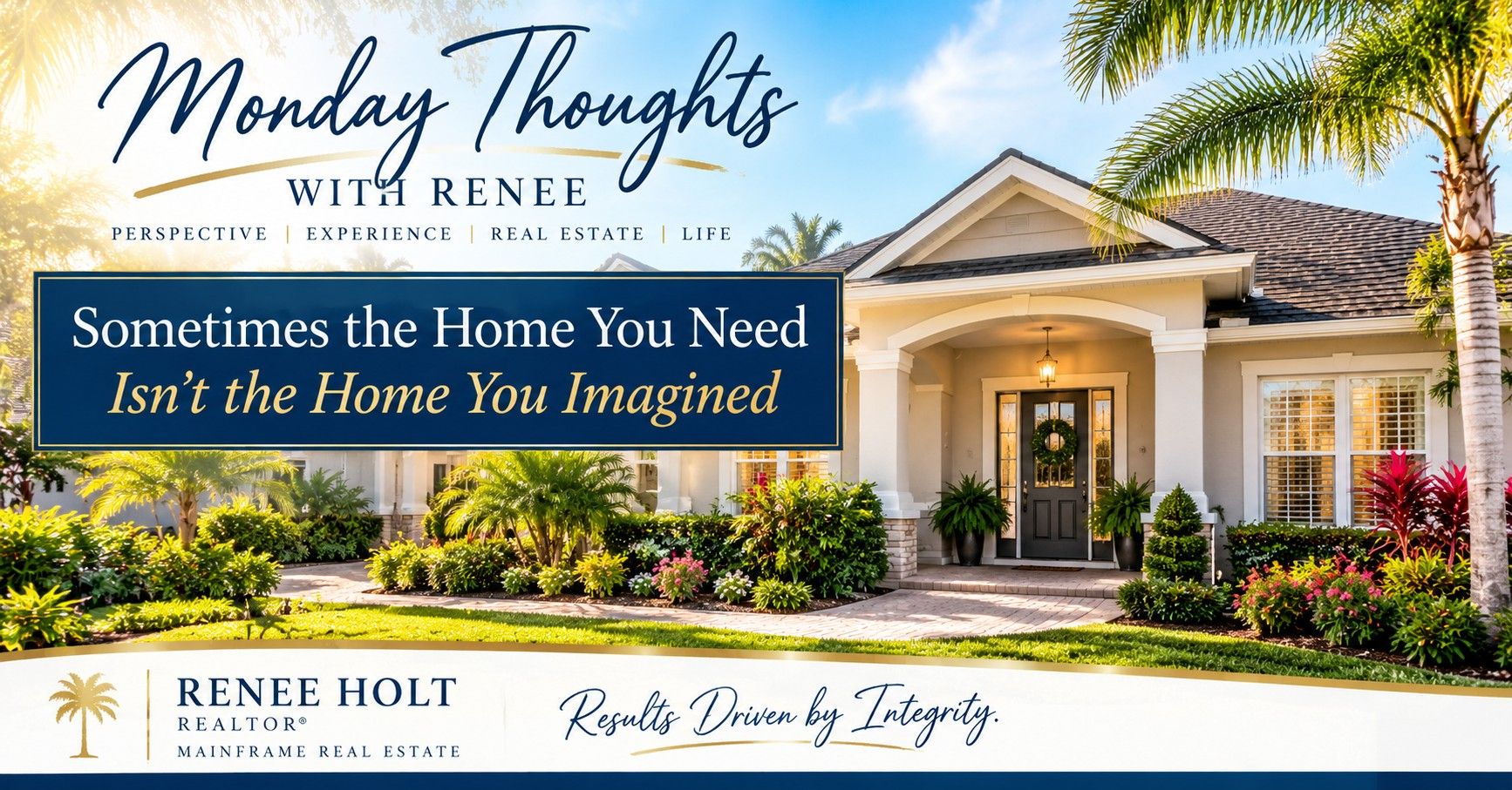 Monday Thoughts With Renee: Sometimes the Home You Need Isn't the Home You Imagined. A welcoming Florida home with palm trees and landscaping, featuring Renee Holt's real estate branding.