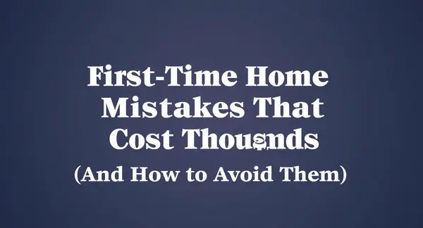 First-Time Home Buyer Mistakes That Cost Thousands (And How to Avoid Them)