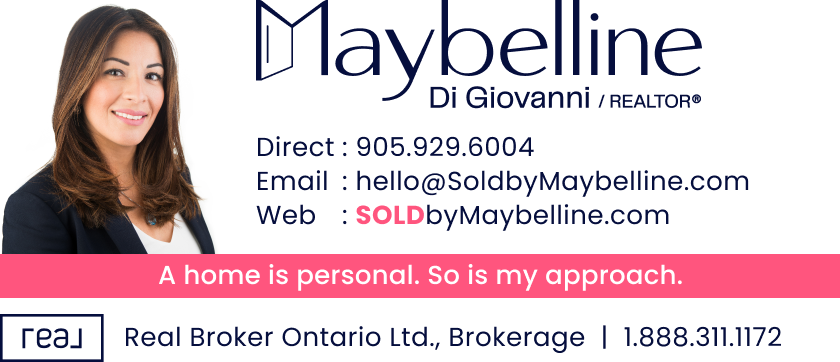 Maybelline Di Giovanni, REALTOR®. Direct: 905.929.6004. Email: hello@SoldbyMaybelline.com. Web: SOLDbyMaybelline.com. A home is personal. So is my approach. Real Broker Ontario Ltd., Brokerage: 1.888.311.1172.