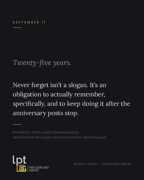 September 11.
Twenty-five years since nearly three thousand people went to work, boarded a flight, or moved toward a building everyone else was leaving.
The firefighters who climbed. The passengers of Flight 93. Those at the Pentagon. The recovery workers who continue to face illness from exposure at that site.
Many of the people I served alongside enlisted as a direct result of that day. Some did not return from what followed.
For those who lost someone — a family member, a friend, a member of your unit — this date carries a weight the rest of us observe from the outside.
Remembrance is not an annual gesture. It is a sustained obligation.
